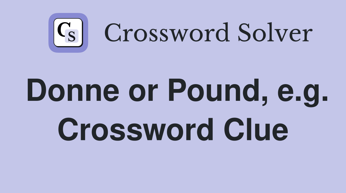 Donne or Pound, e.g. Crossword Clue
