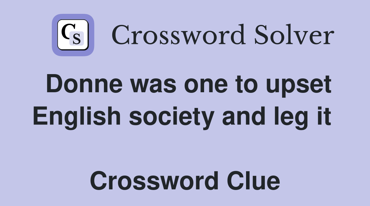 Donne was one to upset English society and leg it   Crossword Clue