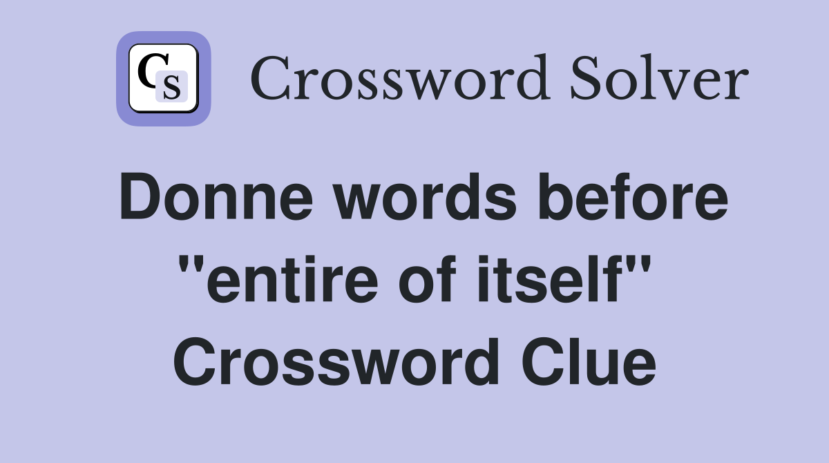 Donne words before "entire of itself" Crossword Clue