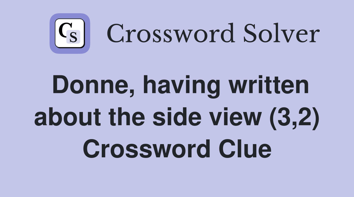 Donne, having written about the side view (3,2) Crossword Clue