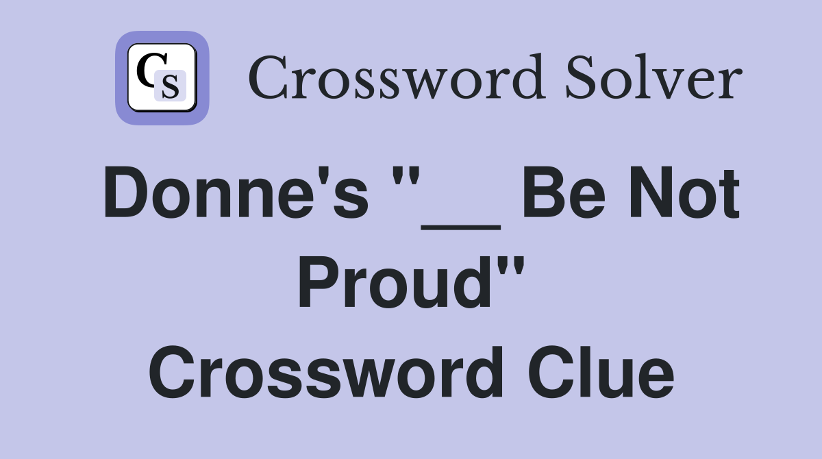 Donne's "__ Be Not Proud" Crossword Clue