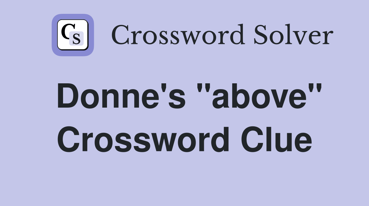 Donne's "above" Crossword Clue