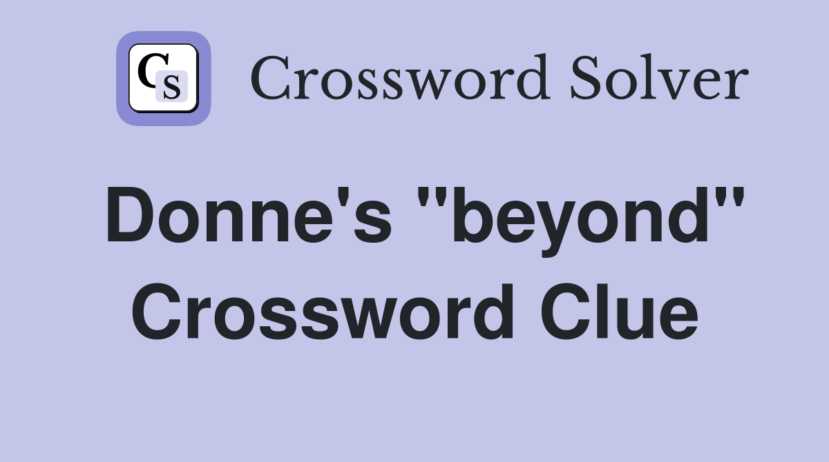 Donne's "beyond" Crossword Clue