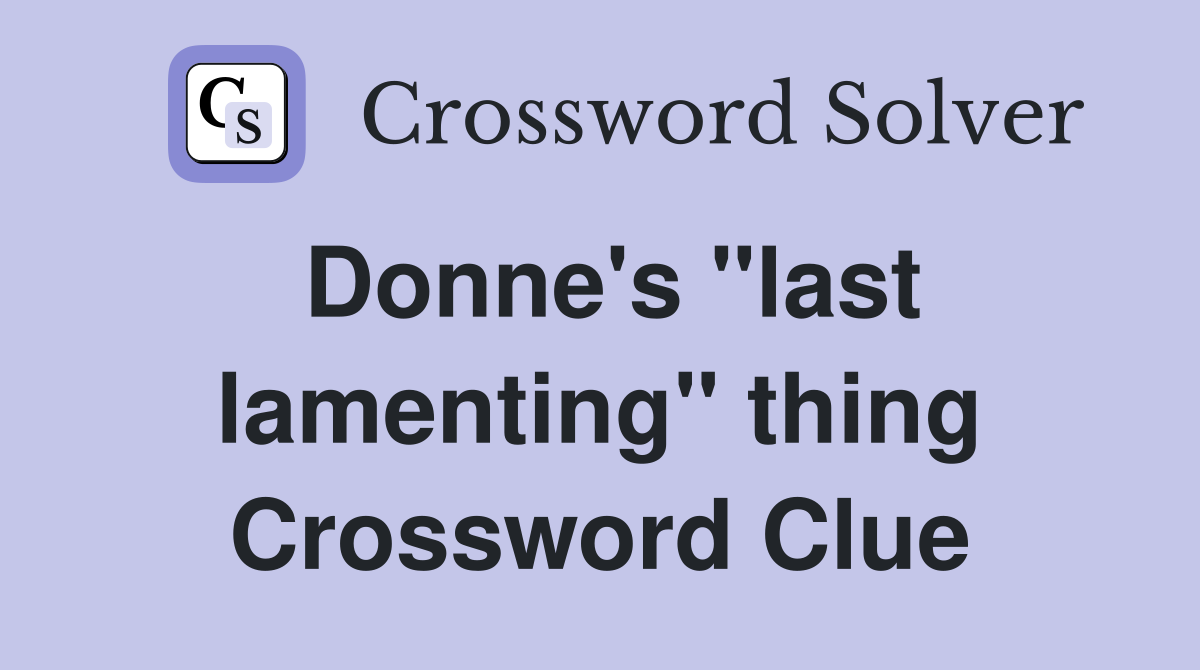 Donne's "last lamenting" thing Crossword Clue