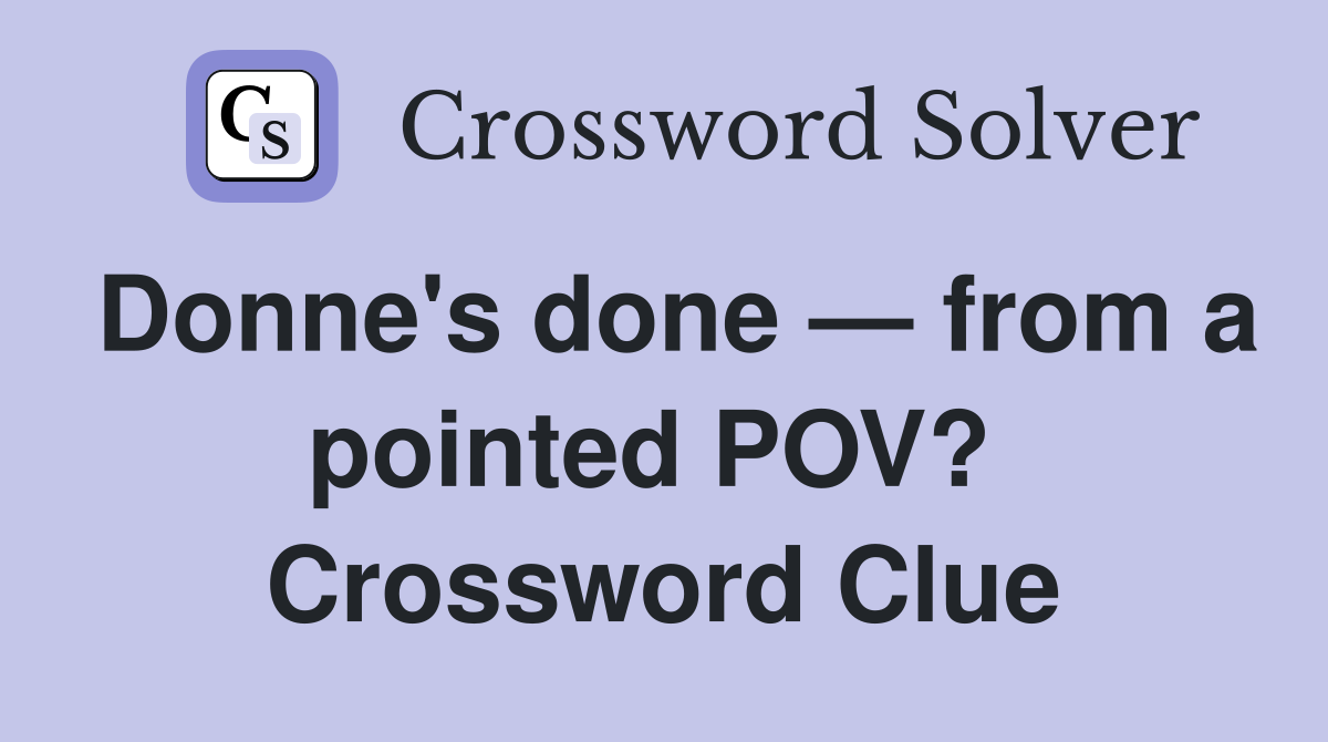 Donne's done — from a pointed POV?  Crossword Clue