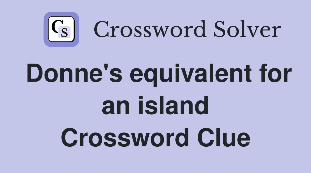 Donne's equivalent for an island Crossword Clue