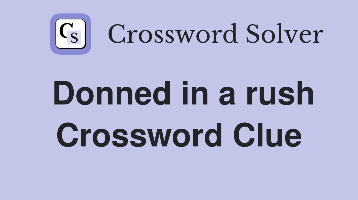Donned in a rush Crossword Clue