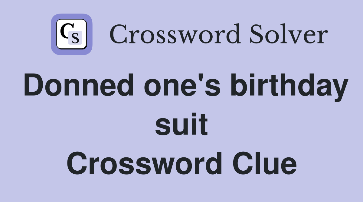 Donned one's birthday suit Crossword Clue