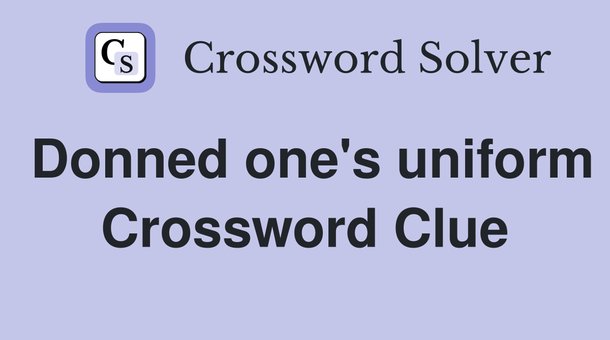 Donned one's uniform Crossword Clue