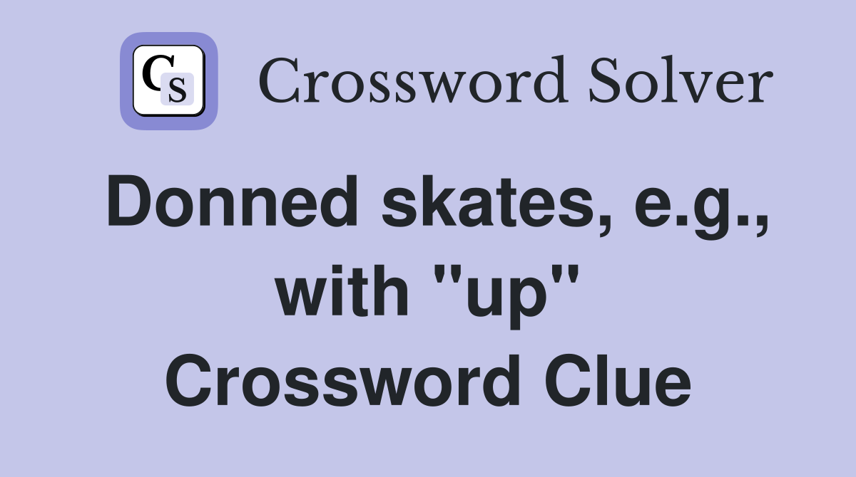 Donned skates, e.g., with "up" Crossword Clue