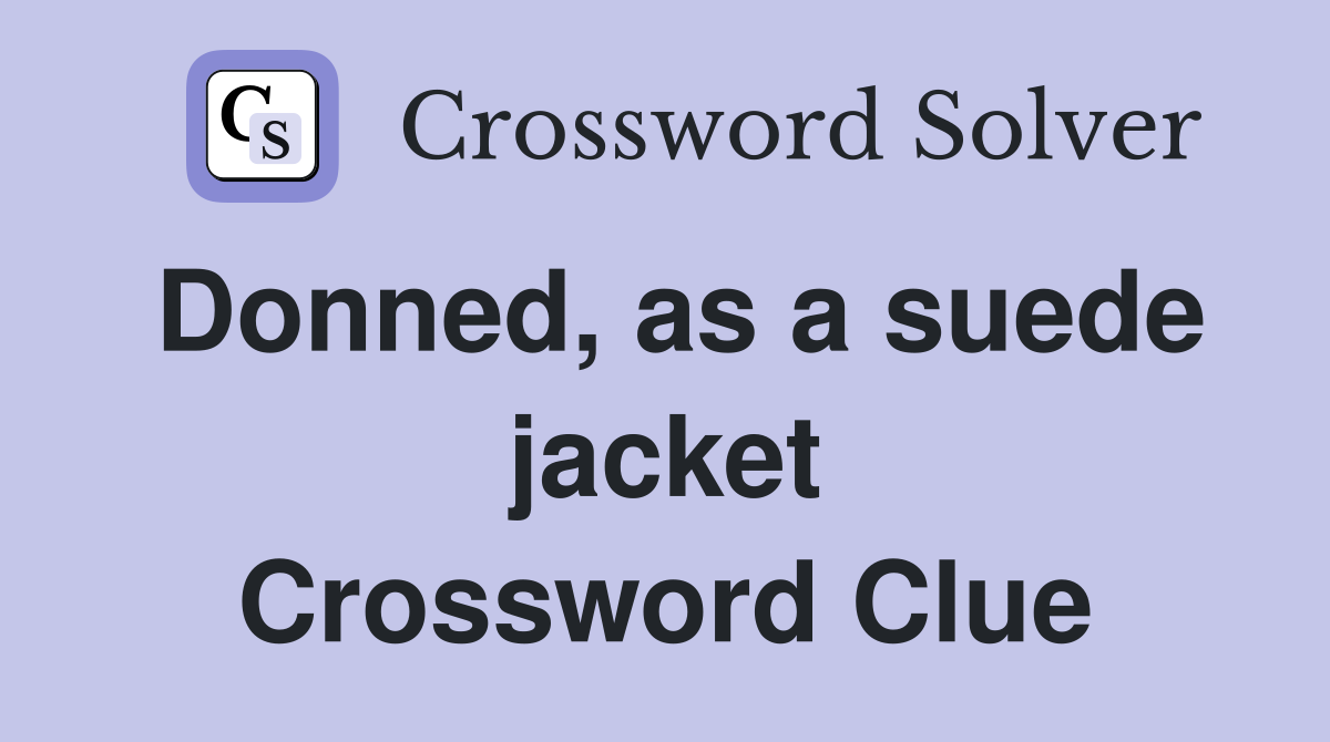 Donned, as a suede jacket Crossword Clue
