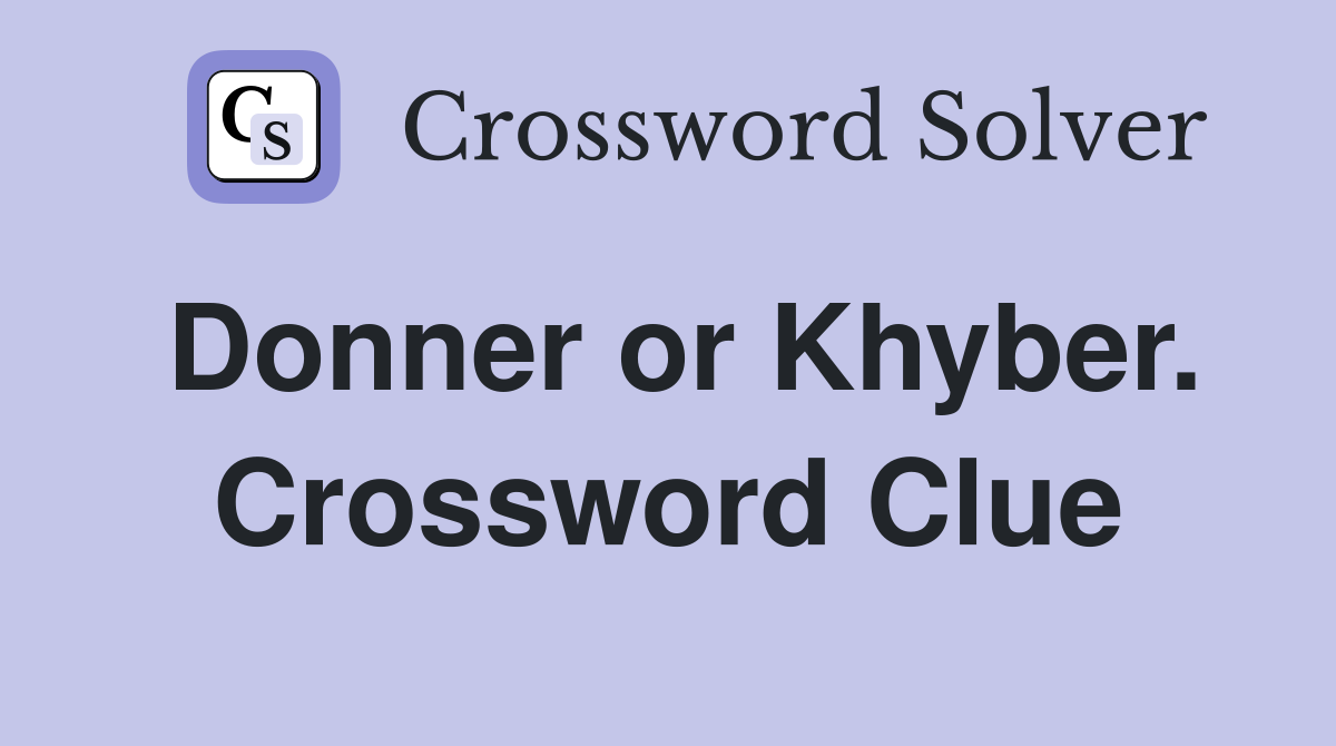 Donner or Khyber. Crossword Clue