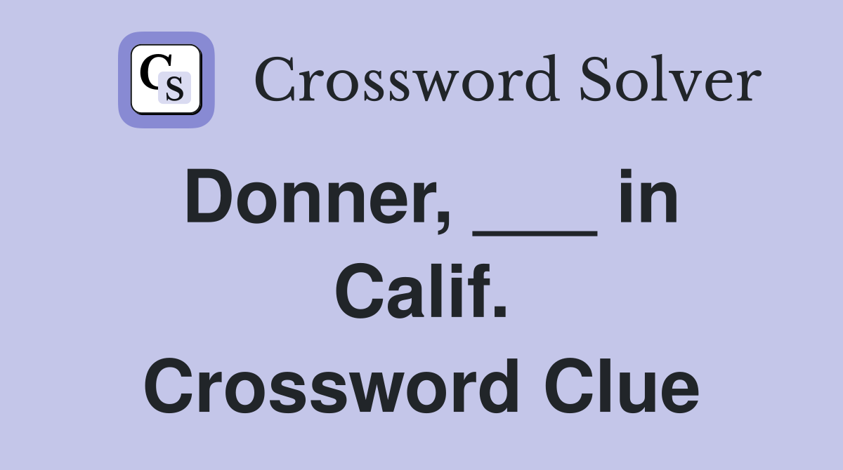 Donner, ___ in Calif. Crossword Clue