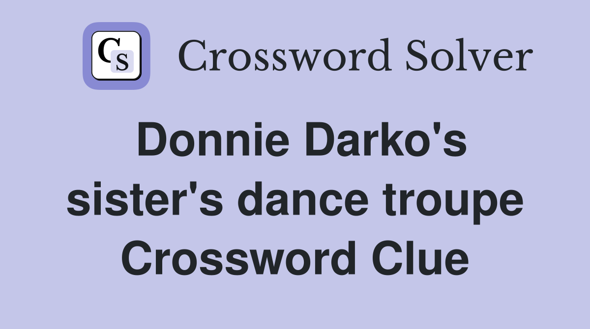 Donnie Darko's sister's dance troupe Crossword Clue
