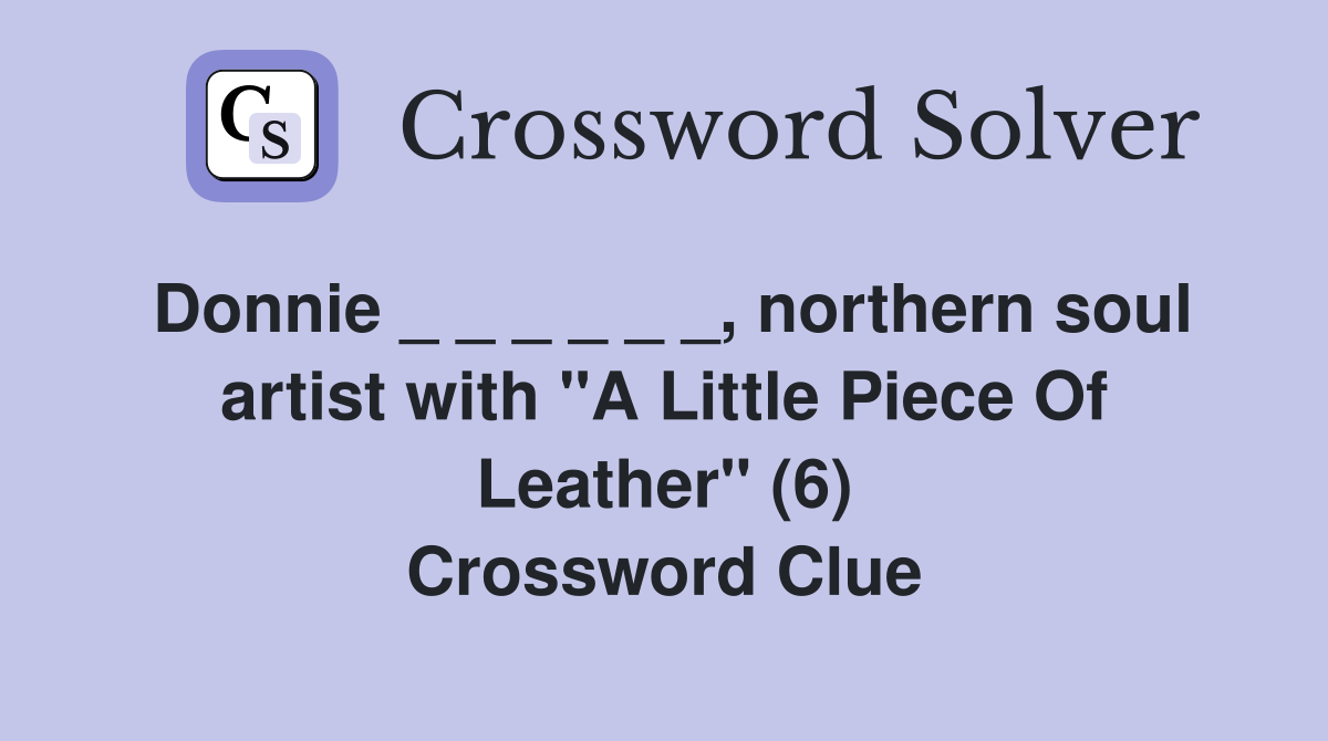 Donnie _ _ _ _ _ _, northern soul artist with "A Little Piece Of Leather" (6) Crossword Clue