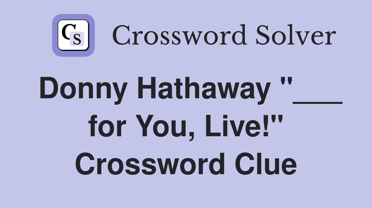 Donny Hathaway "___ for You, Live!" Crossword Clue