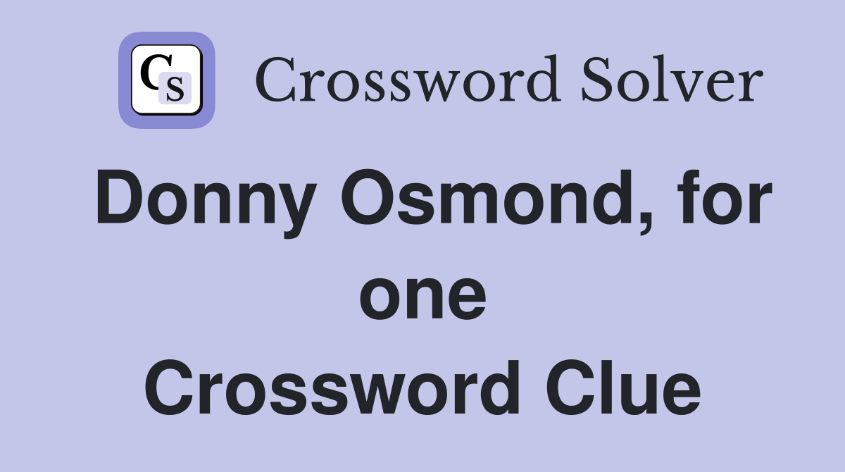 Donny Osmond, for one Crossword Clue