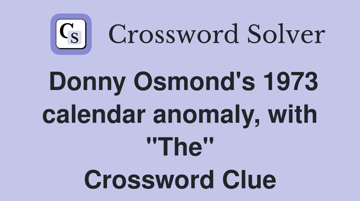 Donny Osmond's 1973 calendar anomaly, with "The" Crossword Clue