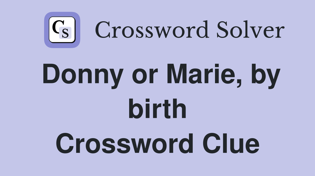 Donny or Marie, by birth Crossword Clue