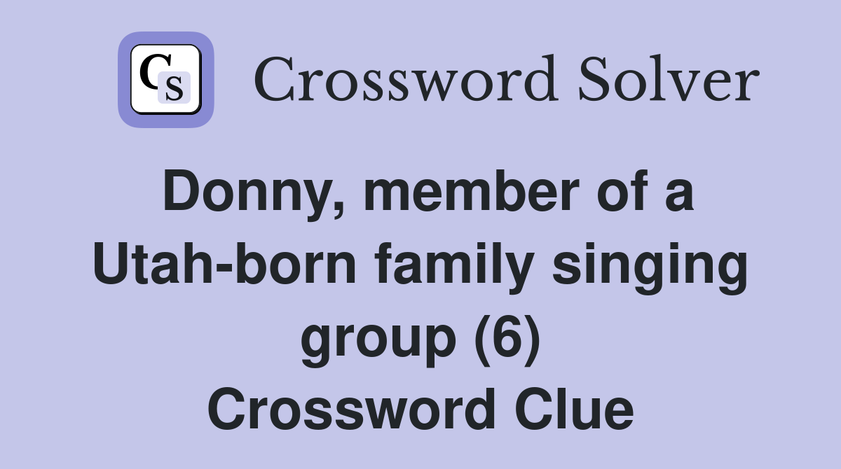 Donny, member of a Utah-born family singing group (6) Crossword Clue