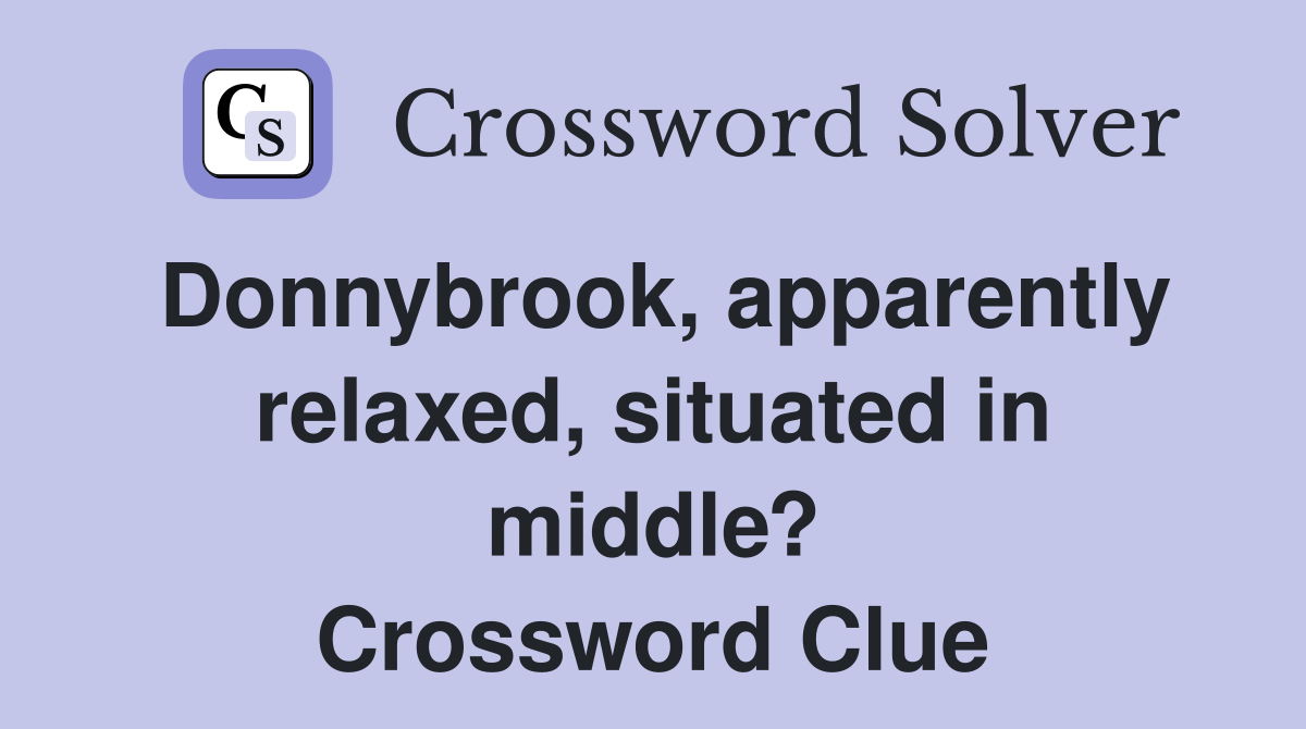 Donnybrook, apparently relaxed, situated in middle? Crossword Clue