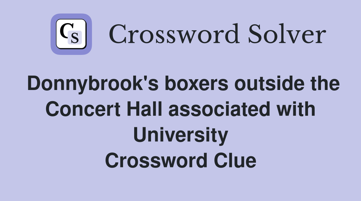 Donnybrook's boxers outside the Concert Hall associated with University Crossword Clue