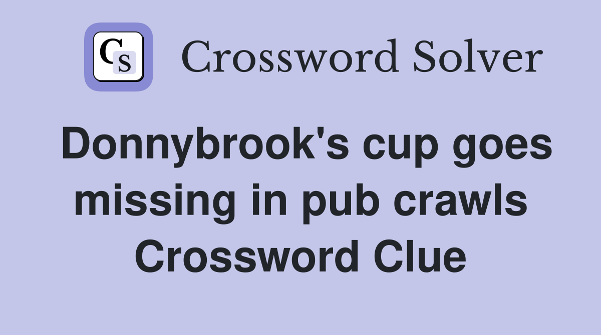 Donnybrook's cup goes missing in pub crawls Crossword Clue