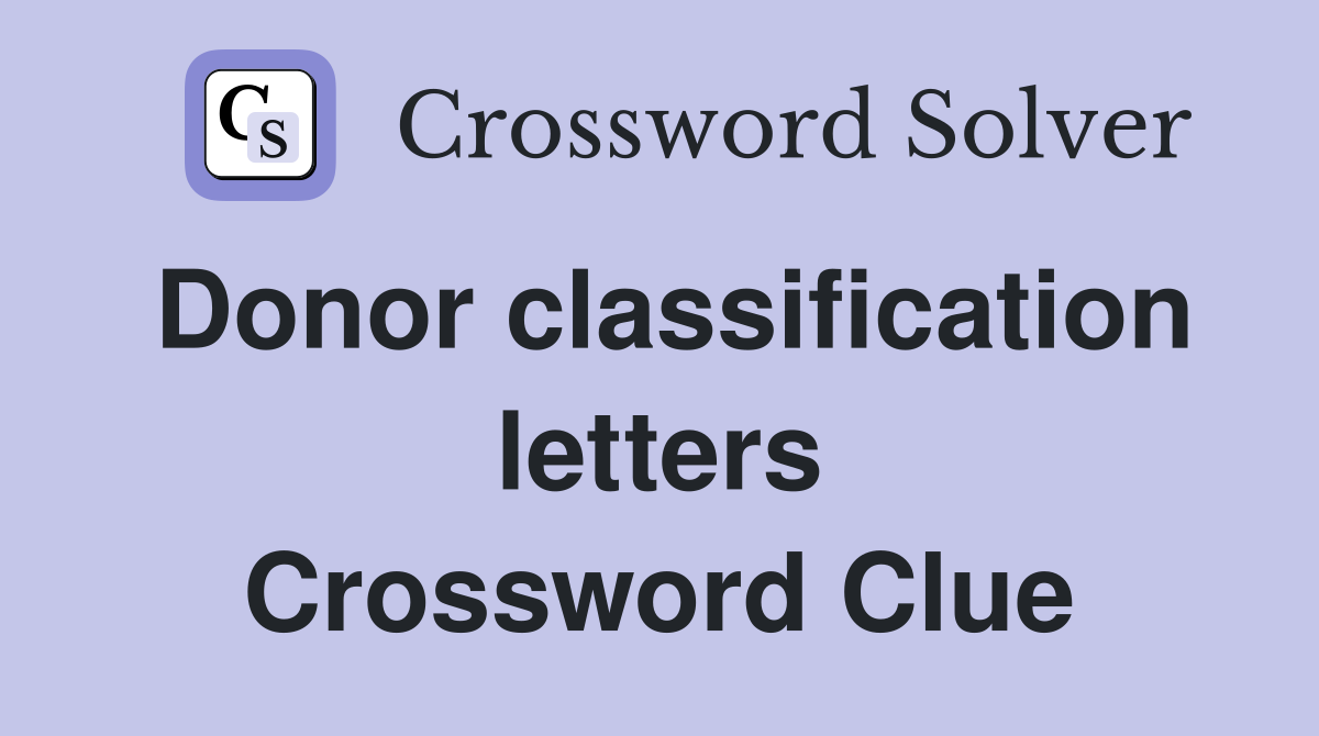 Donor classification letters Crossword Clue