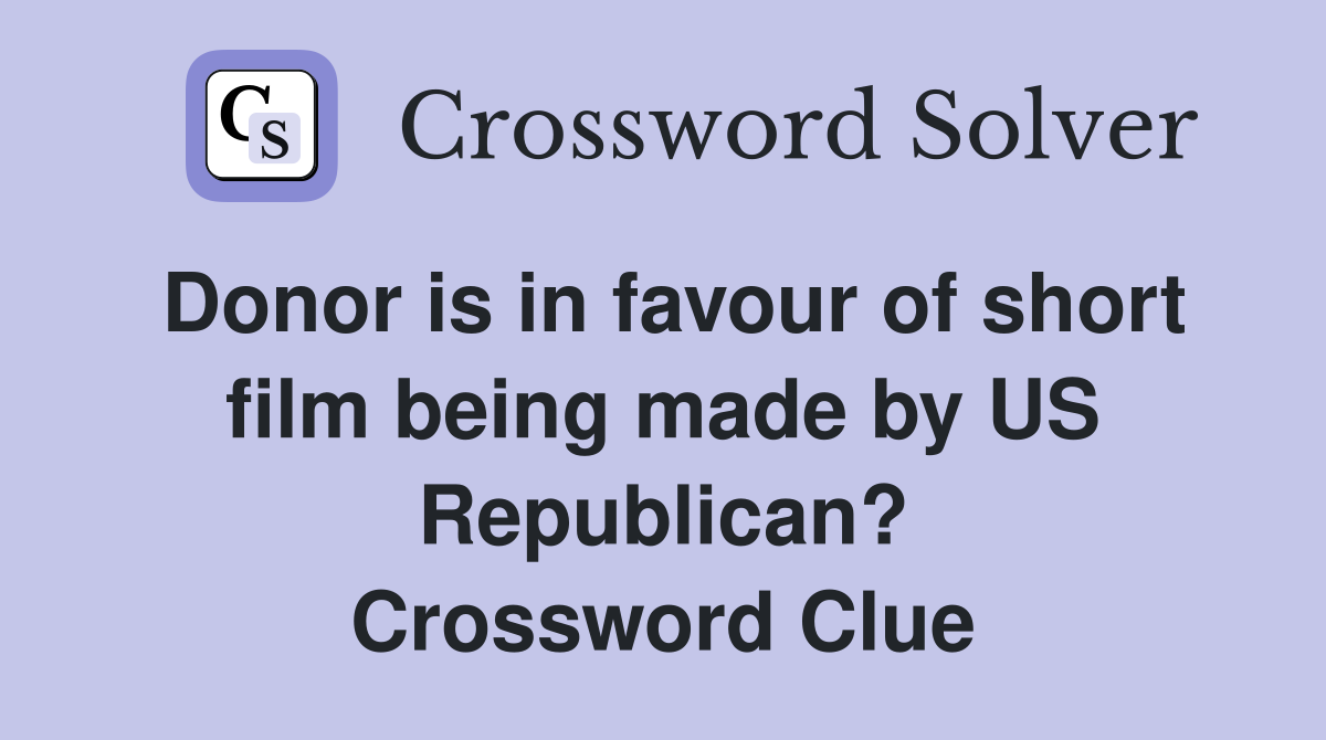 Donor is in favour of short film being made by US Republican? Crossword Clue