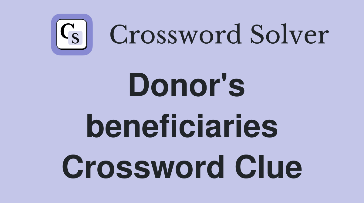 Donor's beneficiaries Crossword Clue