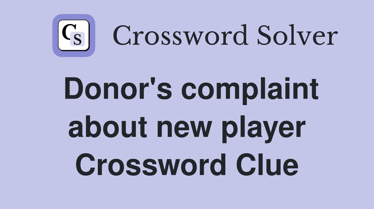 Donor's complaint about new player Crossword Clue