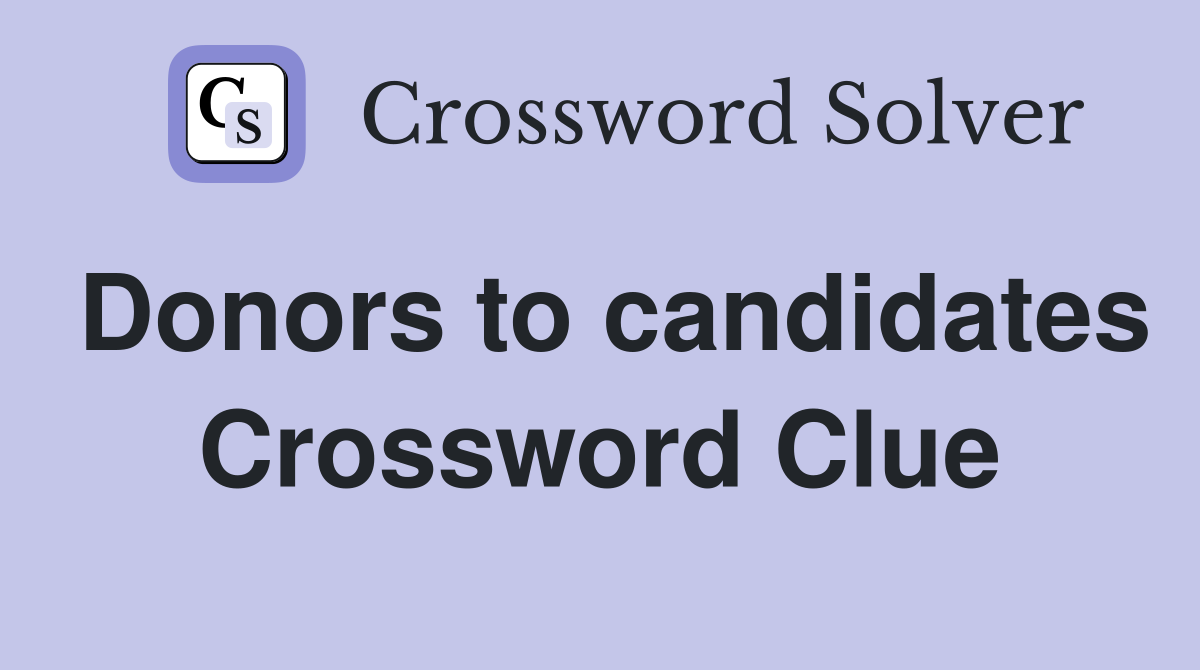 Donors to candidates Crossword Clue