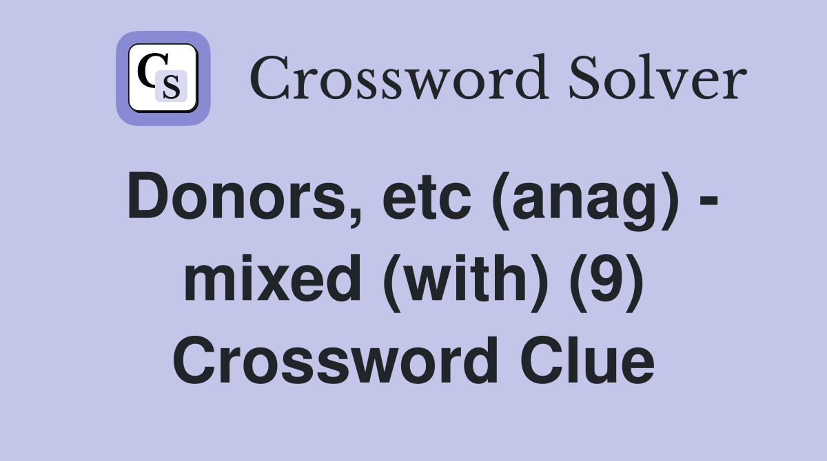 Donors, etc (anag) - mixed (with) (9) Crossword Clue