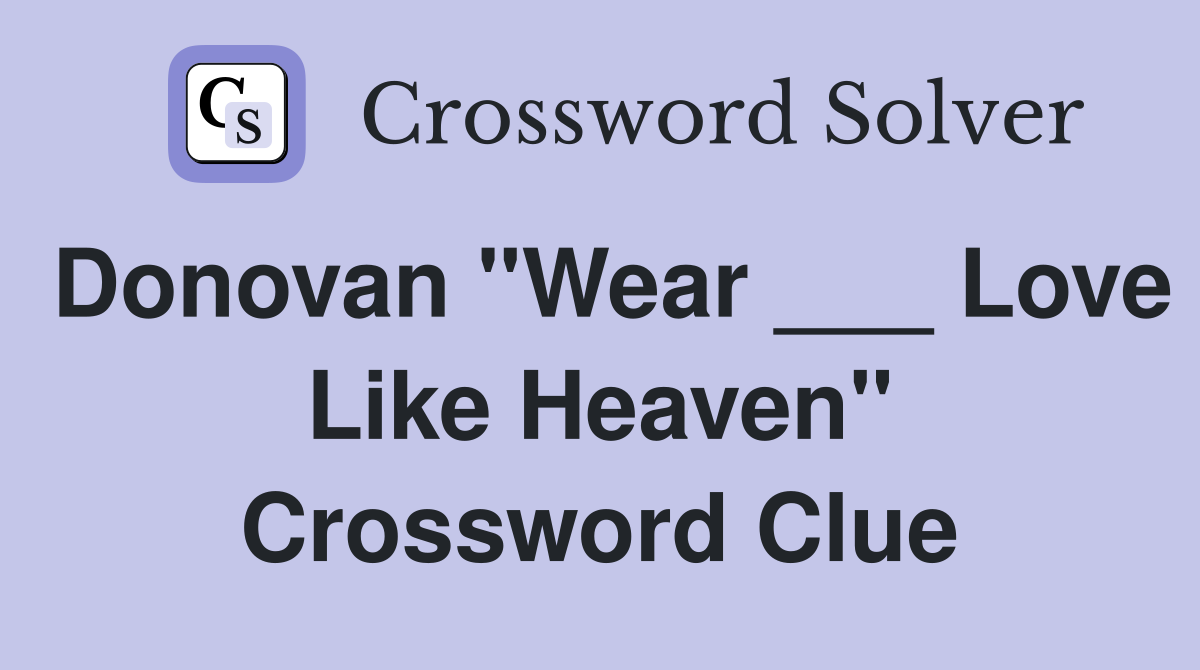 Donovan "Wear ___ Love Like Heaven" Crossword Clue