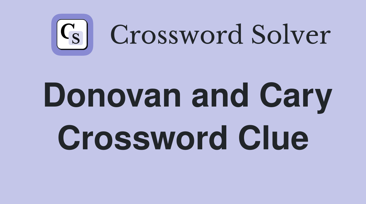 Donovan and Cary Crossword Clue