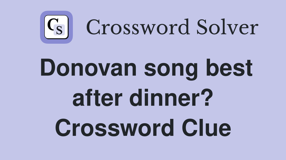 Donovan song best after dinner? Crossword Clue