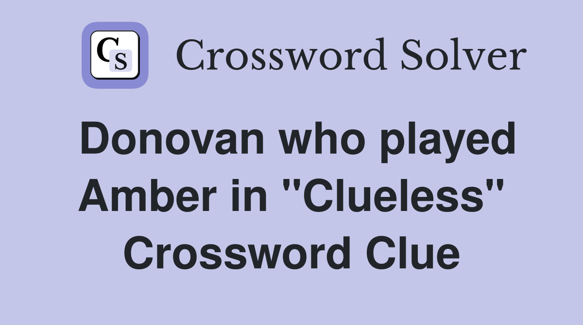 Donovan who played Amber in "Clueless" Crossword Clue