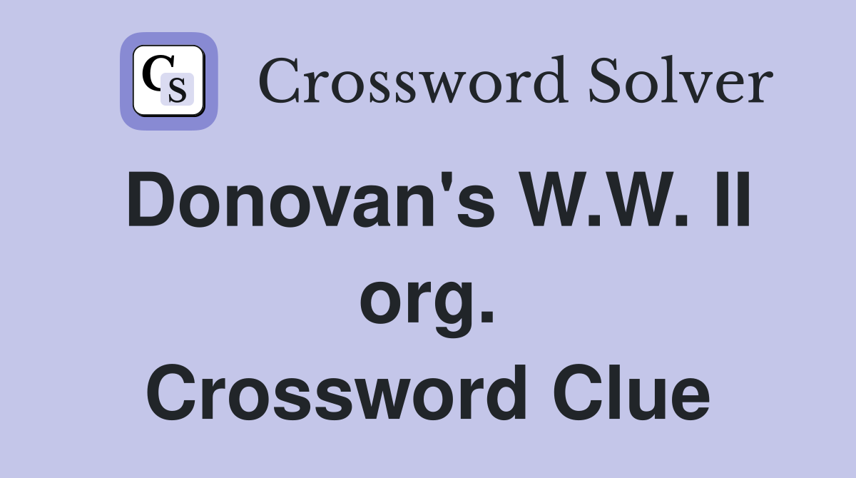 Donovan's W.W. II org. Crossword Clue