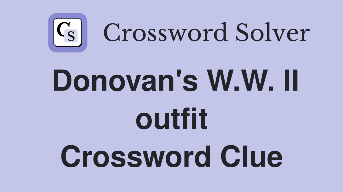 Donovan's W.W. II outfit Crossword Clue