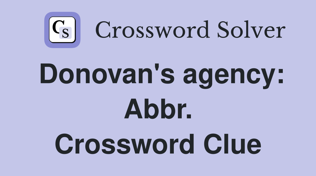 Donovan's agency: Abbr. Crossword Clue