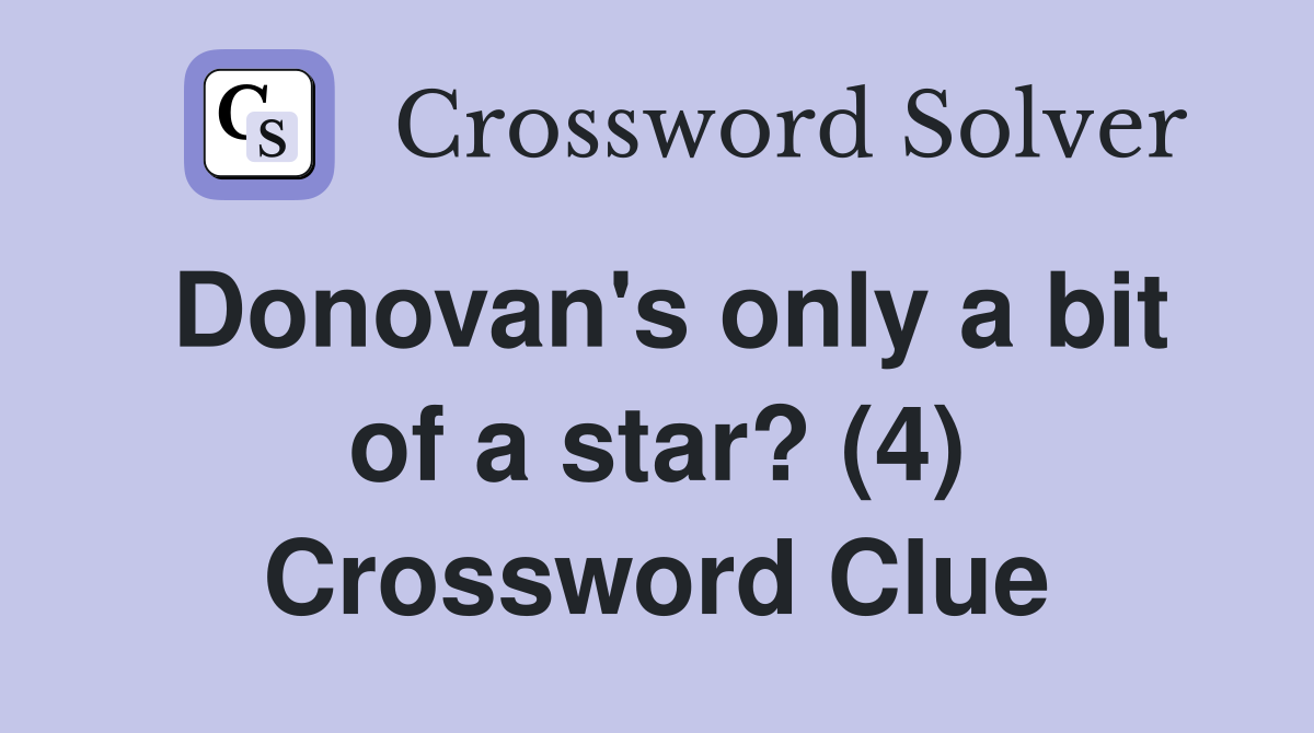 Donovan's only a bit of a star? (4) Crossword Clue