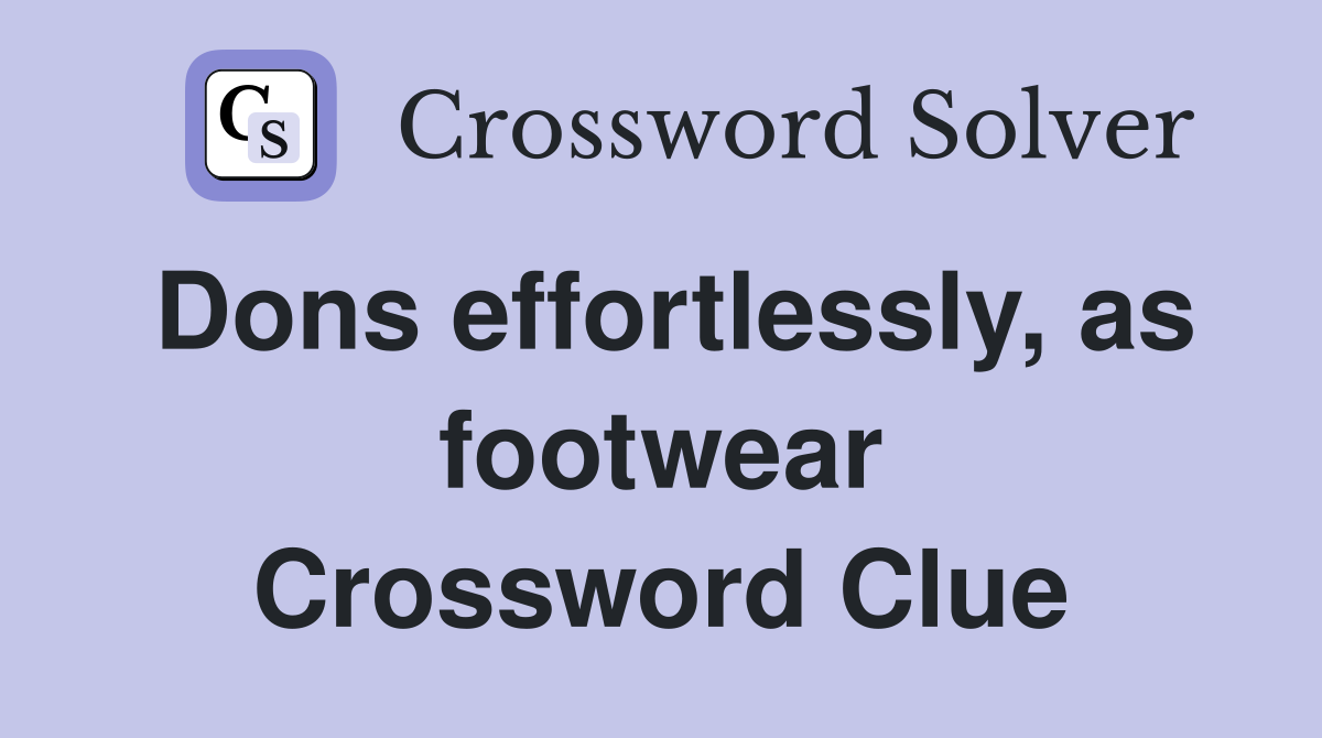 Dons effortlessly, as footwear Crossword Clue