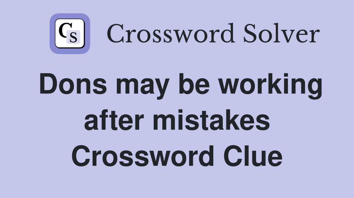 Dons may be working after mistakes Crossword Clue