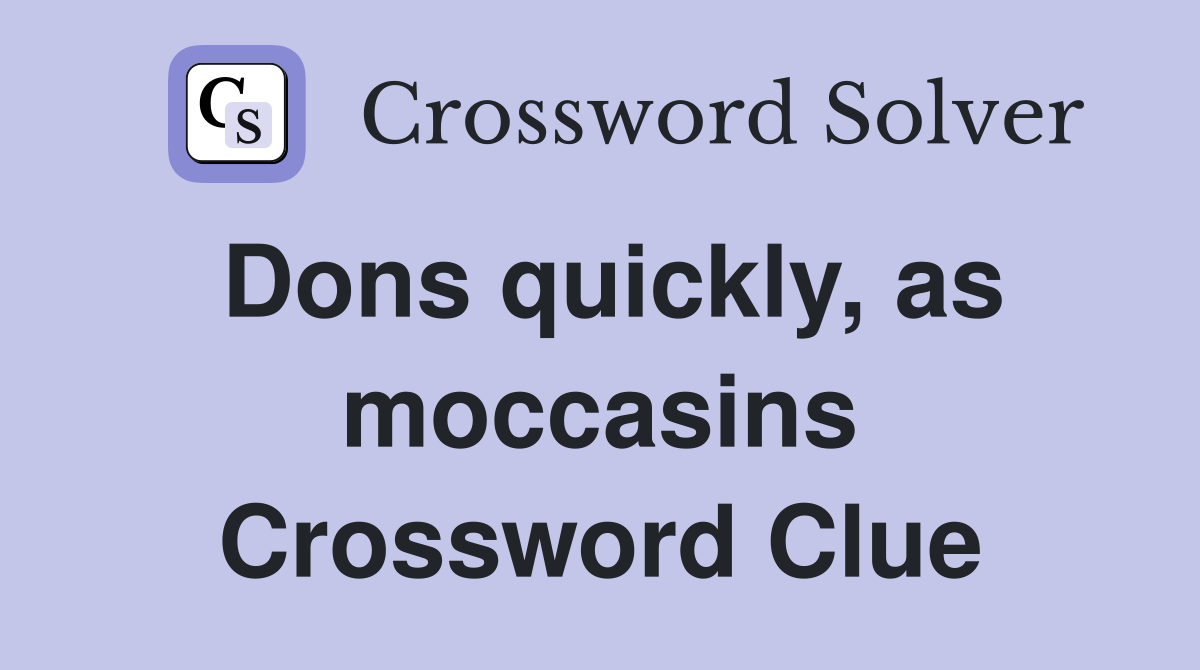 Dons quickly, as moccasins Crossword Clue