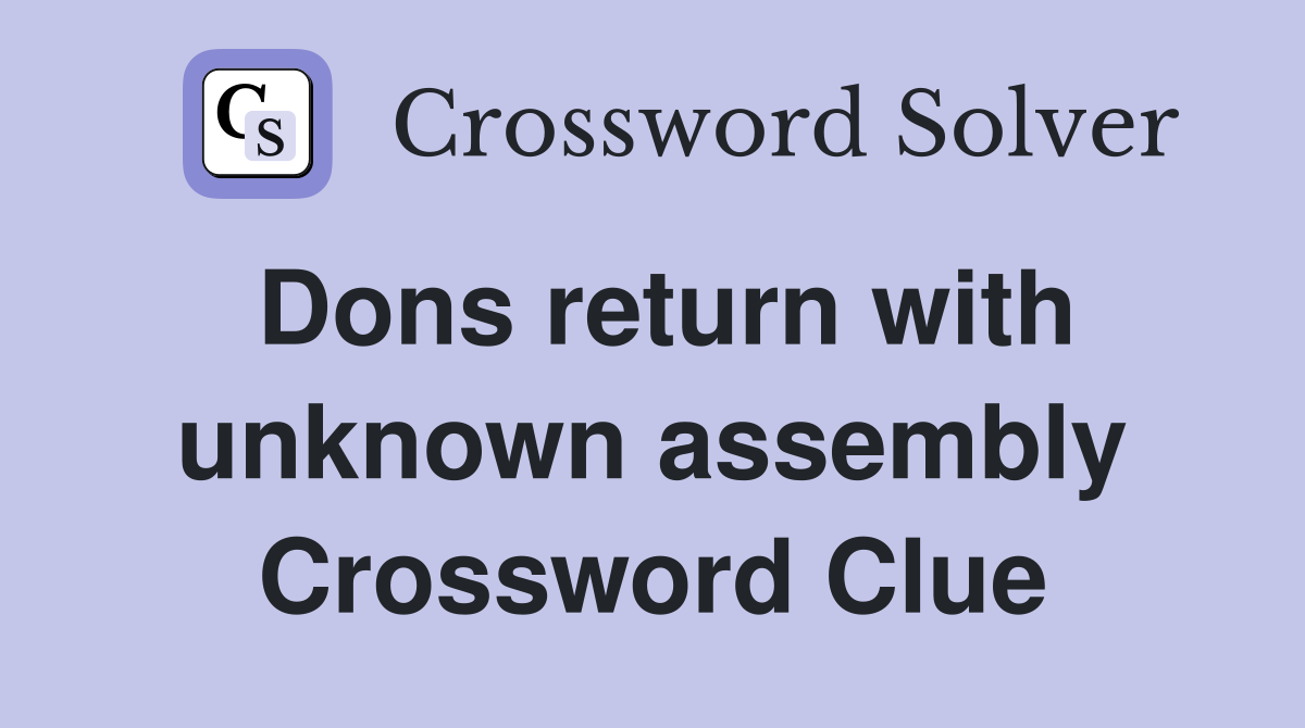 Dons return with unknown assembly Crossword Clue