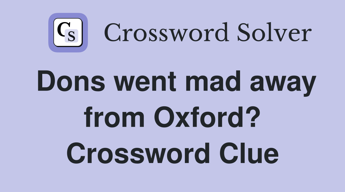 Dons went mad away from Oxford? Crossword Clue
