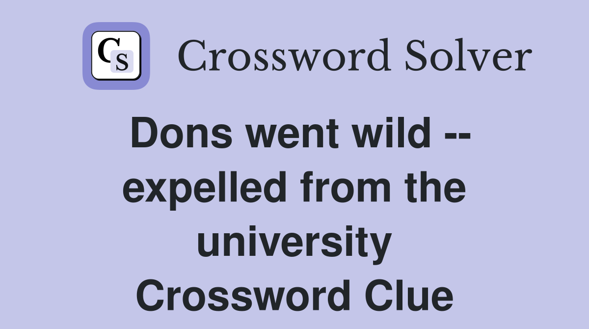 Dons went wild -- expelled from the university Crossword Clue