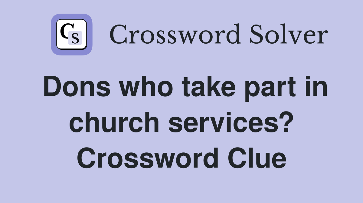 Dons who take part in church services? Crossword Clue