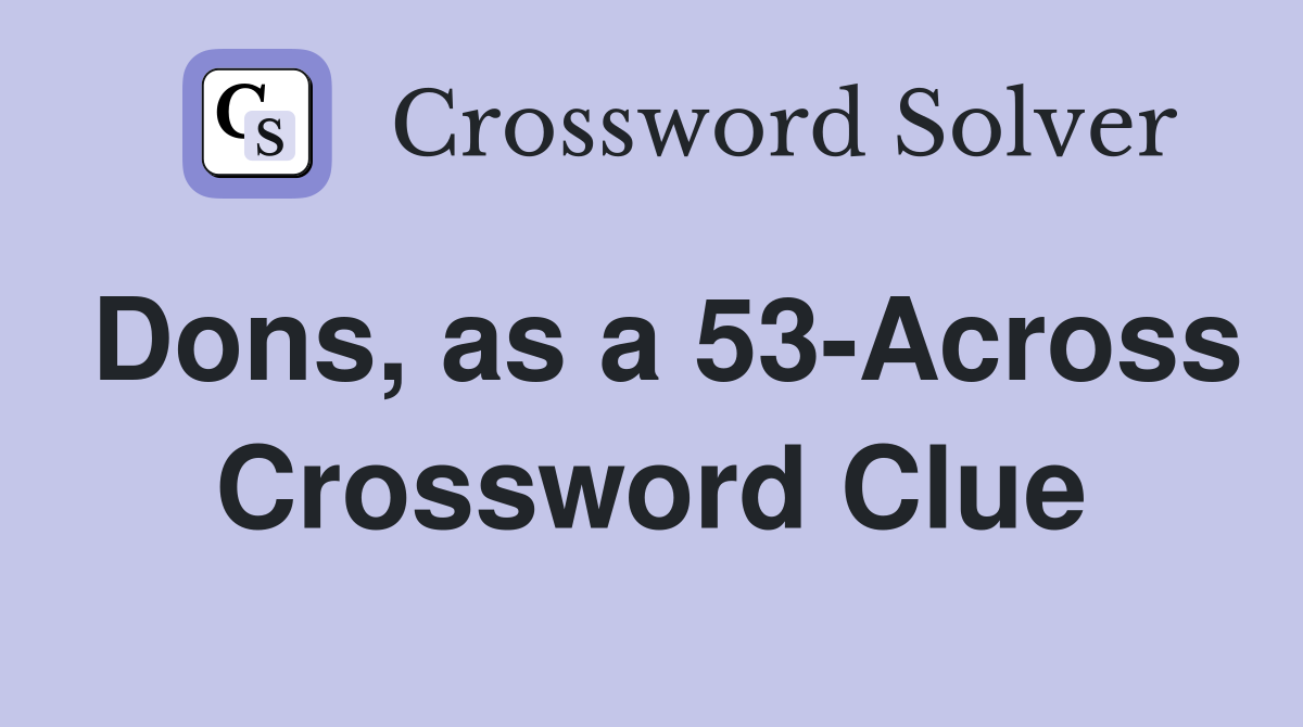 Dons, as a 53-Across Crossword Clue
