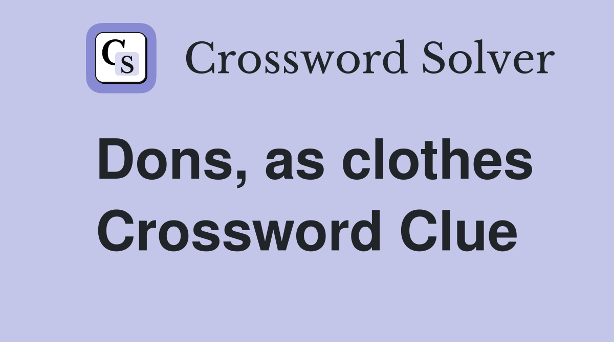 Dons, as clothes Crossword Clue